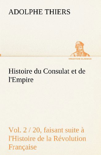 Cover for Adolphe Thiers · Histoire Du Consulat et De L'empire, (Vol. 2 / 20) Faisant Suite À L'histoire De La Révolution Française (Tredition Classics) (French Edition) (Paperback Book) [French edition] (2012)