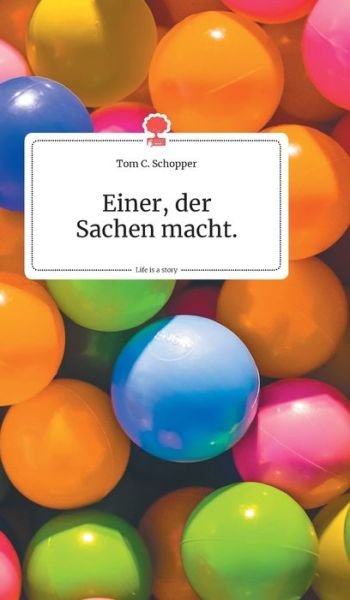 Cover for Tom C Schopper · Einer, der Sachen macht. Life is a Story - story.one (Hardcover Book) (2019)