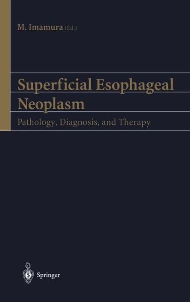 Superficial Esophageal Neoplasm: Pathology, Diagnosis, and Therapy - M Imamura - Bücher - Springer Verlag, Japan - 9784431703174 - 2002