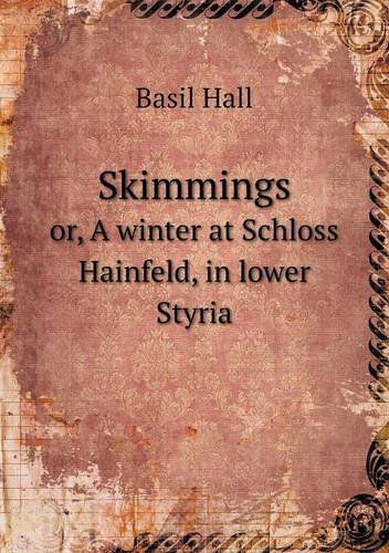 Cover for Basil Hall · Skimmings Or, a Winter at Schloss Hainfeld, in Lower Styria (Paperback Book) (2013)