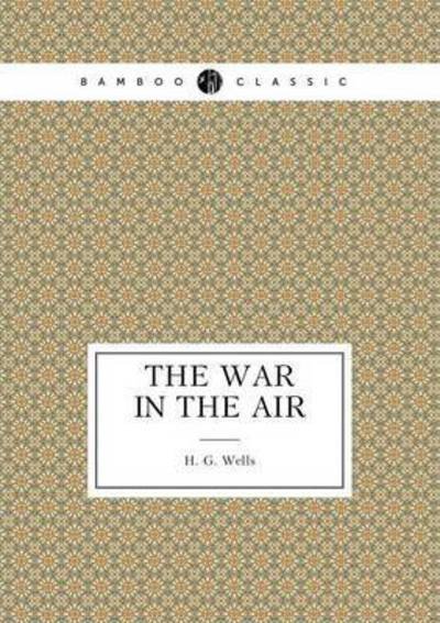 The War in the Air - H G Wells - Böcker - Book on Demand Ltd. - 9785519488174 - 23 juli 2015
