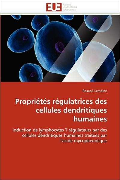 Cover for Roxane Lemoine · Propriétés Régulatrices Des Cellules Dendritiques Humaines: Induction De Lymphocytes T Régulateurs Par Des Cellules Dendritiques Humaines Traitées Par L'acide Mycophénolique (Paperback Book) [French edition] (2018)