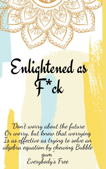 Cover for Enlightened Publishing · Enlightened as F*ck.Prompted Journal for Knowing Yourself.Self-exploration Journal for Becoming an Enlightened Creator of Your Life. (Hardcover Book) (2021)