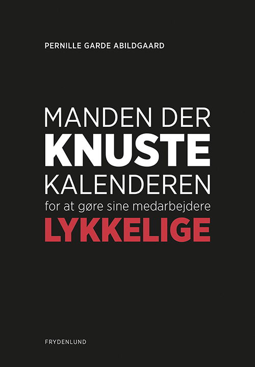 Manden der knuste kalenderen for at gøre sine medarbejdere lykkelige - Pernille Garde Abildgaard - Bøger - Frydenlund - 9788772161174 - 3. juni 2019