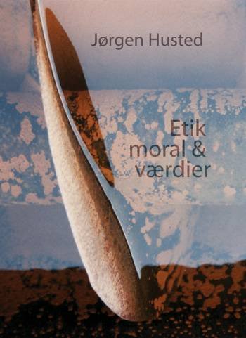 Cover for Jørgen Husted · Etik, moral &amp; værdier (Bog) [1. udgave] (2005)