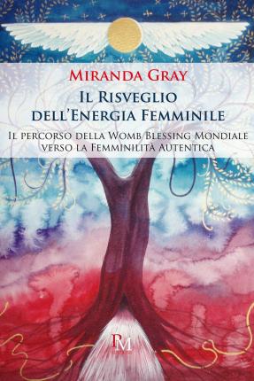 Cover for Miranda Gray · Il Risveglio Dell'energia Femminile. Il Percorso Della Womb Blessing Mondiale Verso La Femminilita Autentica. Ediz. Illustrata (Book)