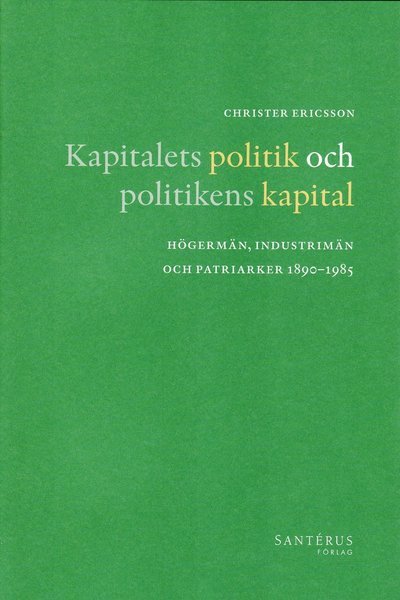 Cover for Christer Ericsson · Kapitalets politik och politikens kapital : högermän, industrimän och patriarker 1890-1985 (Gebundesens Buch) (2008)
