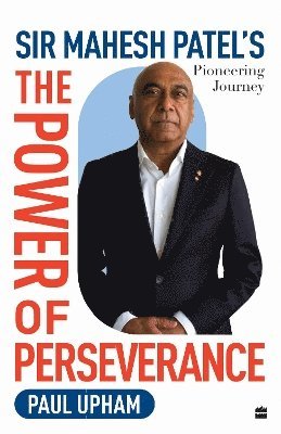 Cover for Paul Upham · The Power of Perseverance: Sir Mahesh Patel's Pioneering Journey (Hardcover bog) (2024)