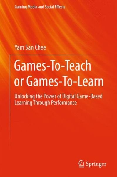Cover for Yam San Chee · Games-To-Teach or Games-To-Learn: Unlocking the Power of Digital Game-Based Learning Through Performance - Gaming Media and Social Effects (Innbunden bok) [1st ed. 2016 edition] (2015)