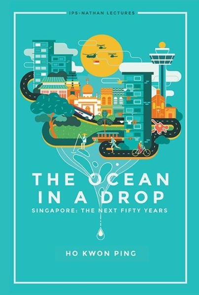 Cover for Ho, Kwon Ping (S'pore Management Univ, S'pore) · Ocean In A Drop, The - Singapore: The Next Fifty Years - Ips-nathan Lecture Series (Hardcover Book) (2016)