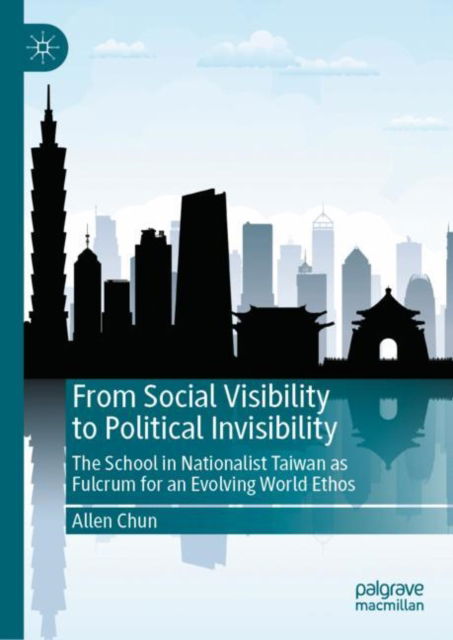 Cover for Allen Chun · From Social Visibility to Political Invisibility: The School in Nationalist Taiwan as Fulcrum for an Evolving World Ethos (Hardcover Book) [2023 edition] (2023)