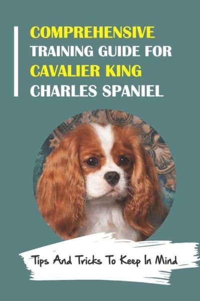 Marty Spitz · Comprehensive Training Guide For Cavalier King Charles Spaniel (Paperback Book) (2021)