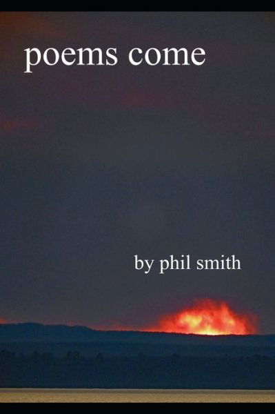 Poems Come - Phil Smith - Books - Independently Published - 9798541960174 - August 15, 2021