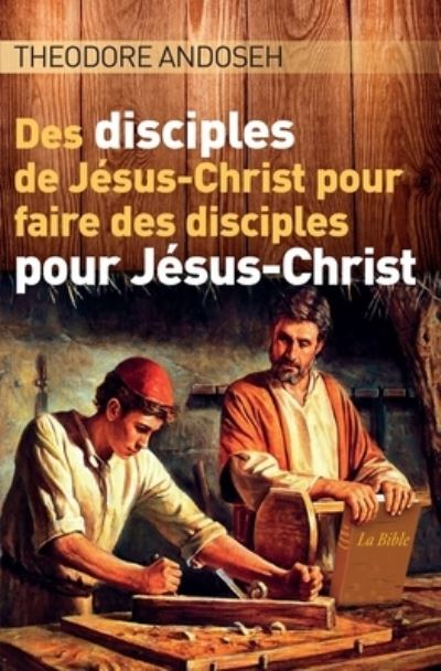 Cover for Theodore Andoseh · Des Disciples de Jesus-Christ Pour Faire des Disciples Pour Jesus-Christ (Paperback Book) (2020)