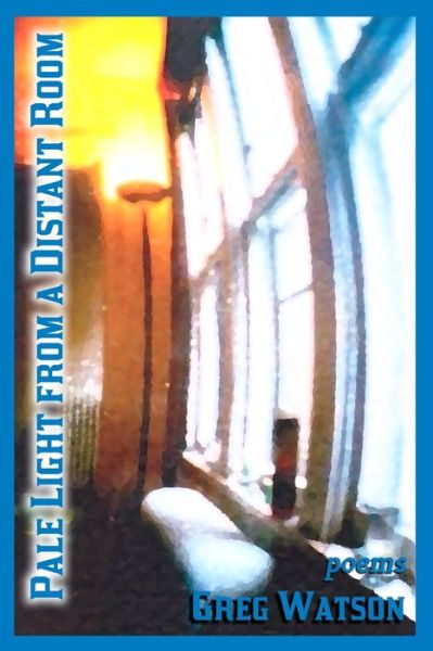 Pale Light from a Distant Room - Greg Watson - Books - Independently Published - 9798570500174 - January 5, 2021