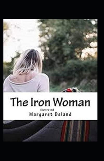Cover for Margaret Deland · The Iron Woman Illustrated (Paperback Book) (2020)