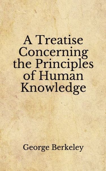 A Treatise Concerning the Principles of Human Knowledge - George Berkeley - Książki - Independently Published - 9798675214174 - 24 sierpnia 2020