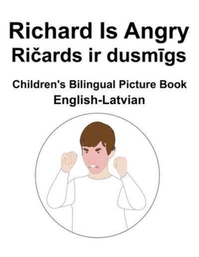 Cover for Richard Carlson · English-Latvian Richard Is Angry / Ri&amp;#269; ards ir dusm&amp;#299; gs Children's Bilingual Picture Book (Paperback Bog) (2022)