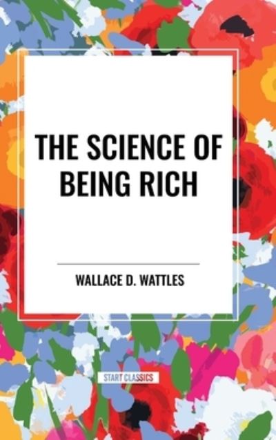 Cover for Wallace D Wattles · The Science of Being Rich (Inbunden Bok) (2024)