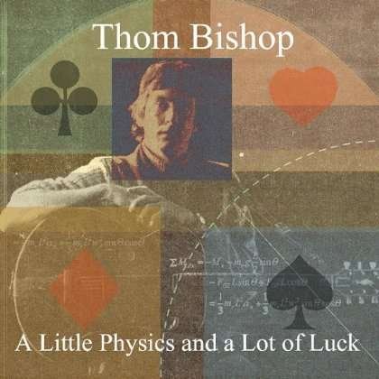 Little Physics & a Lot of Luck - Thom Bishop - Musiikki - CD Baby - 0884501858175 - tiistai 22. tammikuuta 2013