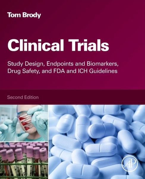 Cover for Brody, Tom (Consultant for Second Genome, Inc. (Crohn's disease), Rigel Pharmaceuticals (platelet disorder), PrimeGen Biotech (stem cell therapy), Regeneron Pharmaceuticals (broadly neutralizing antibodies for HIV), and Biogen IDEC (multiple sclerosis)) · Clinical Trials: Study Design, Endpoints and Biomarkers, Drug Safety, and FDA and ICH Guidelines (Gebundenes Buch) (2016)