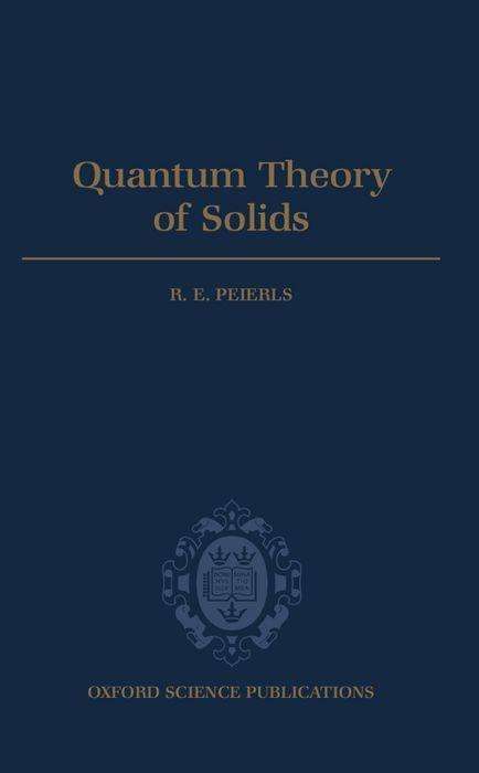 Cover for Peierls, R. E. (Emeritus Professor, Emeritus Professor, University of Birmingham) · Quantum Theory of Solids - International Series of Monographs on Physics (Hardcover Book) (1996)