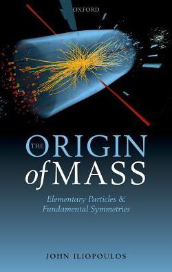Cover for Iliopoulos, John (Director of Research Emeritus, Director of Research Emeritus, Ecole Normale Superieure) · The Origin of Mass: Elementary Particles and Fundamental Symmetries (Hardcover bog) (2017)