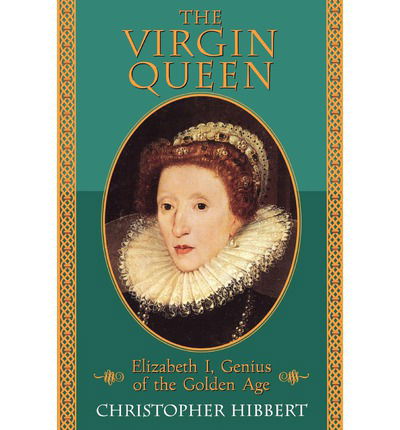 The Virgin Queen: Elizabeth I, Genius of the Golden Age - Christopher Hibbert - Libros - The Perseus Books Group - 9780201608175 - 21 de junio de 1992