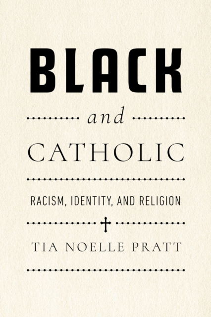 Cover for Tia Noelle Pratt · Black and Catholic: Racism, Identity, and Religion (Hardcover Book) (2025)