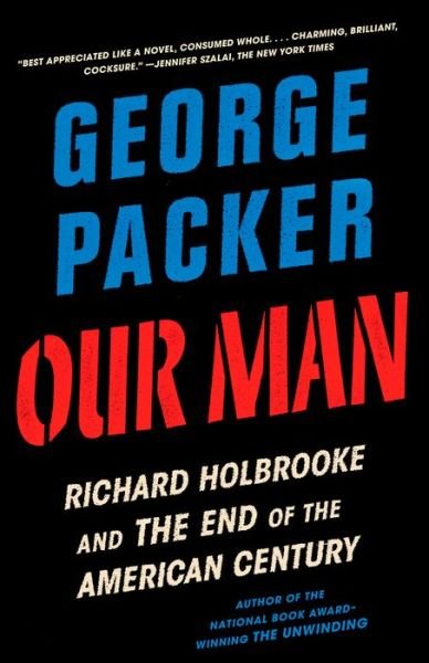 Our Man: Richard Holbrooke and the End of the American Century - George Packer - Kirjat - Knopf Doubleday Publishing Group - 9780307948175 - tiistai 26. toukokuuta 2020