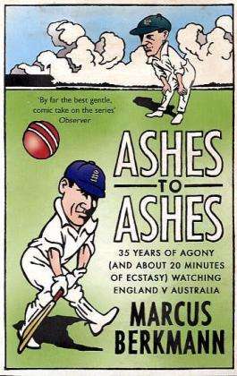 Cover for Marcus Berkmann · Ashes To Ashes: 35 Years of Humiliation (And About 20 Minutes of Ecstasy) Watching England v Australia (Paperback Book) (2010)