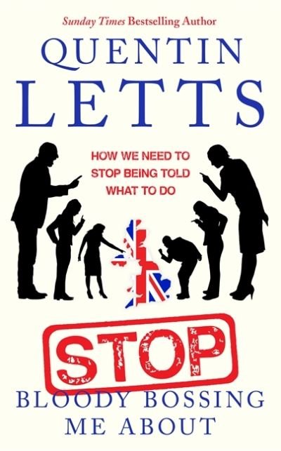 Stop Bloody Bossing Me About: How We Need To Stop Being Told What To Do - Quentin Letts - Bøger - Little, Brown Book Group - 9780349135175 - 4. november 2021
