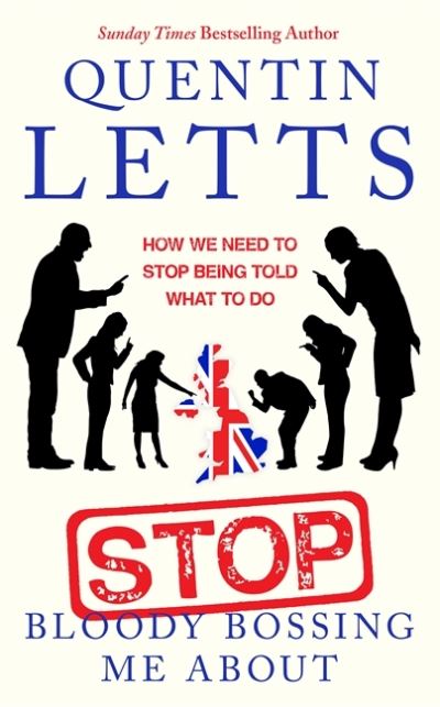 Cover for Quentin Letts · Stop Bloody Bossing Me About: How We Need To Stop Being Told What To Do (Taschenbuch) (2021)