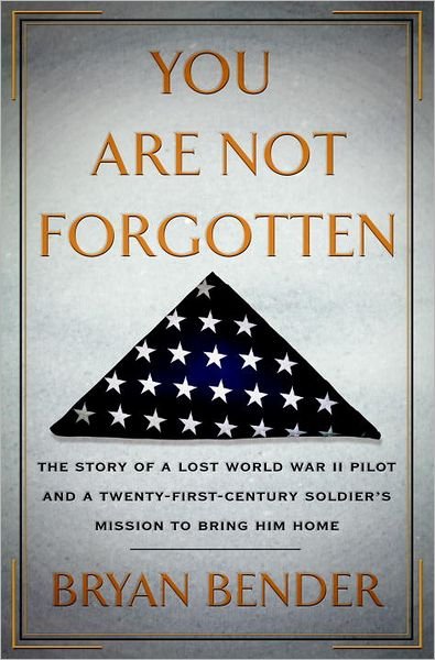 Cover for Bryan Bender · You are Not Forgotten: The Story of a Lost World War II Pilot and a Twenty-First-Century Soldier's Mission to Bring Him Home (Hardcover Book) (2013)