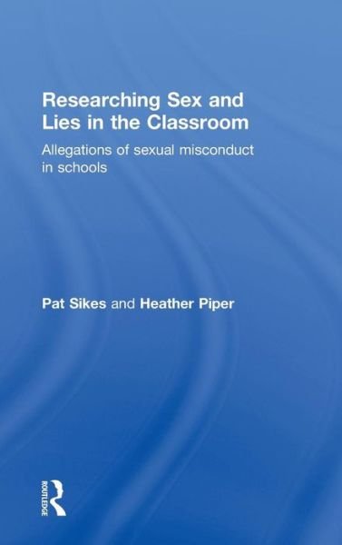 Cover for Sikes, Pat (University of Sheffield, UK) · Researching Sex and Lies in the Classroom: Allegations of Sexual Misconduct in Schools (Hardcover bog) (2009)