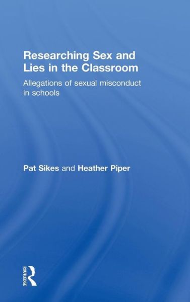 Cover for Sikes, Pat (University of Sheffield, UK) · Researching Sex and Lies in the Classroom: Allegations of Sexual Misconduct in Schools (Hardcover Book) (2009)