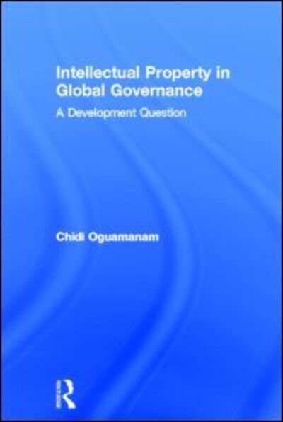 Cover for Chidi Oguamanam · Intellectual Property in Global Governance: A Development Question - Routledge Research in Intellectual Property (Hardcover Book) (2011)