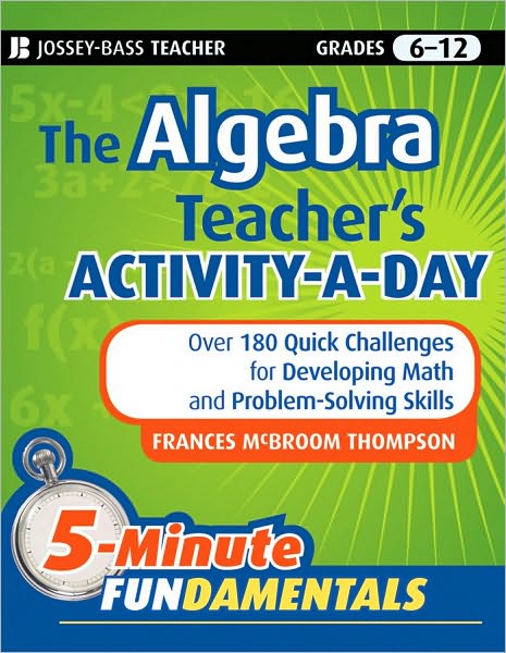 Cover for Thompson, Frances McBroom (Texas Women's University) · The Algebra Teacher's Activity-a-Day, Grades 6-12: Over 180 Quick Challenges for Developing Math and Problem-Solving Skills - JB-Ed: 5 Minute FUNdamentals (Paperback Book) (2010)