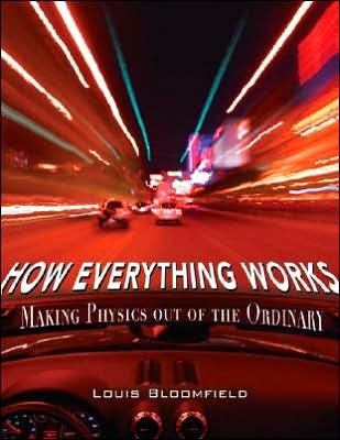 How Everything Works - Making Physics out of the Ordinary - LA Bloomfield - Books - John Wiley & Sons Inc - 9780471748175 - March 1, 2006