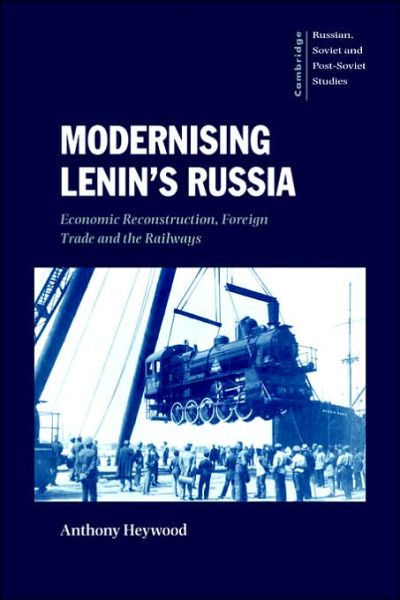 Cover for Heywood, Anthony (University of Bradford) · Modernising Lenin's Russia: Economic Reconstruction, Foreign Trade and the Railways - Cambridge Russian, Soviet and Post-Soviet Studies (Paperback Book) (2006)