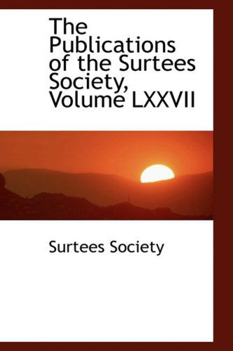 Cover for Surtees Society · The Publications of the Surtees Society, Volume Lxxvii (Paperback Book) (2008)