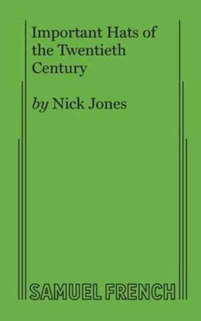 Important Hats of the Twentieth Century - Nick Jones - Boeken - Samuel French Ltd - 9780573705175 - 21 oktober 2016
