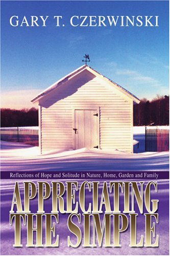 Cover for Gary Czerwinski · Appreciating the Simple: Reflections of Hope and Solitude in Nature, Home, Garden and Family (Paperback Book) (2004)