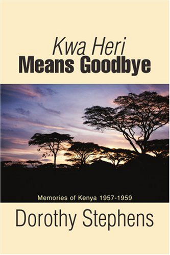 Kwa Heri Means Goodbye: Memories of Kenya 1957-1959 - Dorothy Stephens - Books - iUniverse, Inc. - 9780595415175 - November 10, 2006