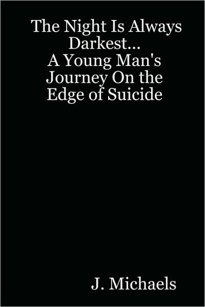 Cover for J. Michaels · The Night is Always Darkest... a Young Man's Journey on the Edge of Suicide (Pocketbok) (2006)