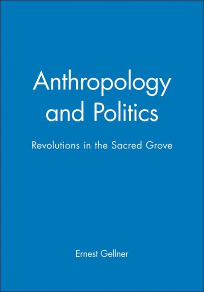 Anthropology and Politics: Revolutions in the Sacred Grove - Ernest Gellner - Books - John Wiley and Sons Ltd - 9780631199175 - December 1, 1995