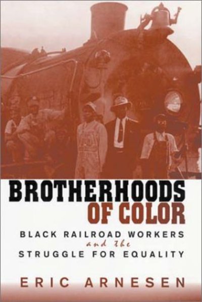 Brotherhoods of Color: Black Railroad Workers and the Struggle for Equality - Eric Arnesen - Bøger - Harvard University Press - 9780674008175 - 1. marts 2002