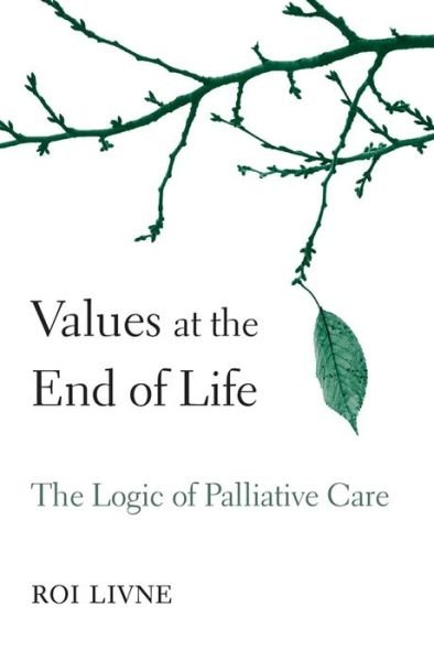 Cover for Roi Livne · Values at the End of Life: The Logic of Palliative Care (Innbunden bok) (2019)
