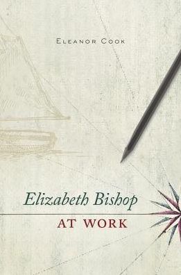 Cover for Eleanor Cook · Elizabeth Bishop at Work (Inbunden Bok) (2016)