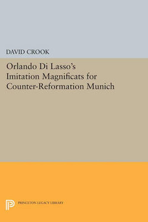 Cover for David Crook · Orlando di Lasso's Imitation Magnificats for Counter-Reformation Munich - Princeton Legacy Library (Paperback Book) (2014)